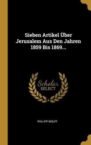 Cover image for Sieben Artikel UEber Jerusalem Aus Den Jahren 1859 Bis 1869...