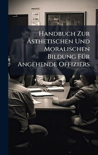Cover image for Handbuch Zur Asthetischen Und Moralischen Bildung FA1/4r Angehende Offiziers