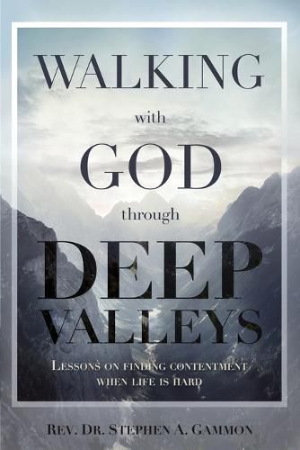 Cover image for Walking with God through Deep Valleys: Lessons on Finding Contentment when Life is Hard