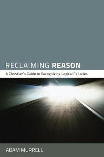 Cover image for Reclaiming Reason: A Christian's Guide to Recognizing Logical Fallacies