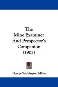 Cover image for The Mine Examiner and Prospector's Companion (1903)