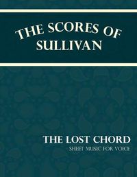 Cover image for The Scores of Sullivan - The Lost Chord - Sheet Music for Voice