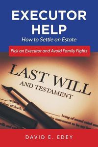 Cover image for Executor Help: How to Settle an Estate Pick an Executor and Avoid Family Fights