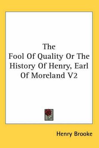 Cover image for The Fool Of Quality Or The History Of Henry, Earl Of Moreland V2