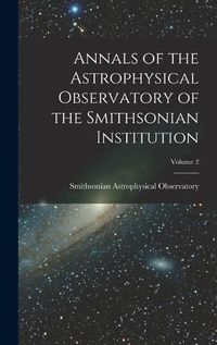 Cover image for Annals of the Astrophysical Observatory of the Smithsonian Institution; Volume 2