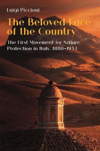 Cover image for The Beloved Face of the Country: The First Movement for Nature Protection in Italy, 1880-1934