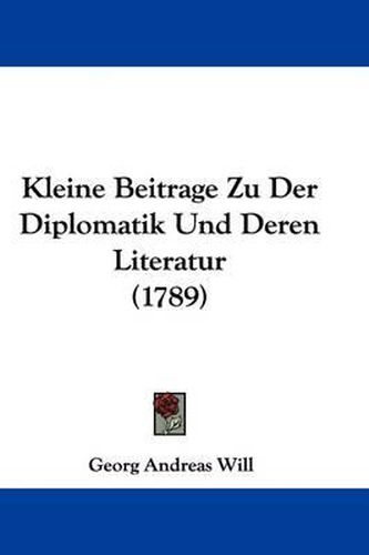 Cover image for Kleine Beitrage Zu Der Diplomatik Und Deren Literatur (1789)