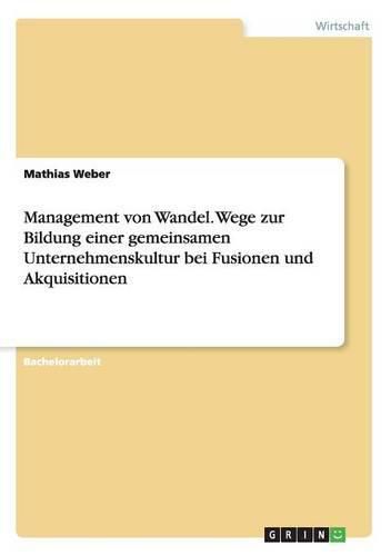 Cover image for Management von Wandel. Wege zur Bildung einer gemeinsamen Unternehmenskultur bei Fusionen und Akquisitionen