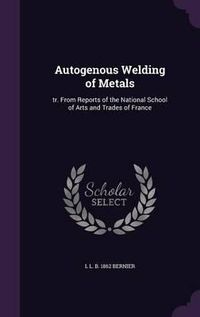 Cover image for Autogenous Welding of Metals: Tr. from Reports of the National School of Arts and Trades of France