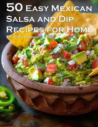 Cover image for 50 Easy Mexican Salsa and Dip Recipes for Home