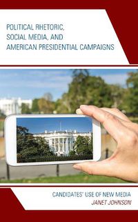 Cover image for Political Rhetoric, Social Media, and American Presidential Campaigns: Candidates' Use of New Media