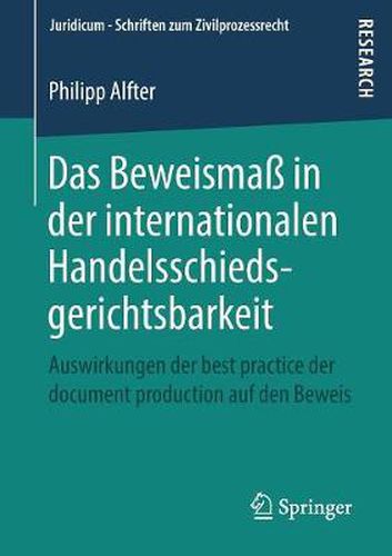 Cover image for Das Beweismass in Der Internationalen Handelsschiedsgerichtsbarkeit: Auswirkungen Der Best Practice Der Document Production Auf Den Beweis