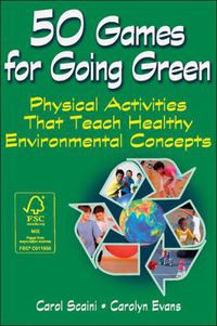 Cover image for 50 Games for Going Green: Physical Activities That Teach Healthy Environmental Concepts