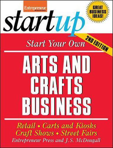 Start Your Own Arts and Crafts Business: Retail, Carts and Kiosks, Craft Shows, Street Fairs