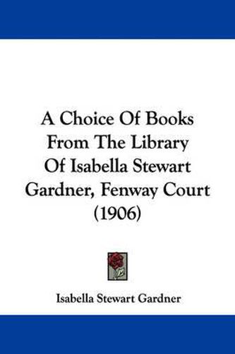 Cover image for A Choice of Books from the Library of Isabella Stewart Gardner, Fenway Court (1906)