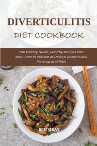 Cover image for Diverticulitis Diet Cookbook: The Dietary Guide, Healthy Recipes and Meal Plan to Prevent or Relieve Diverticulitis Flare-up and Pain