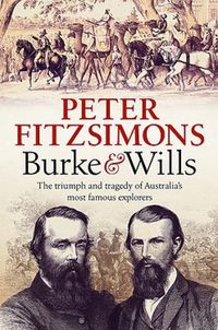 Cover image for Burke and Wills: The triumph and tragedy of Australia's most famous explorers