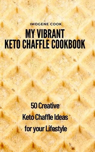 Cover image for My Vibrant Keto Chaffle Cookbook: 50 Creative Keto Chaffle Ideas for your Lifestyle