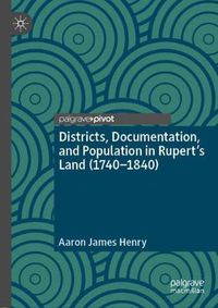 Cover image for Districts, Documentation, and Population in Rupert's Land (1740-1840)