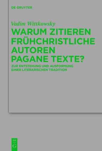 Cover image for Warum Zitieren Fruhchristliche Autoren Pagane Texte?: Zur Entstehung Und Ausformung Einer Literarischen Tradition