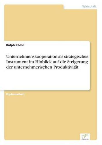 Cover image for Unternehmenskooperation als strategisches Instrument im Hinblick auf die Steigerung der unternehmerischen Produktivitat