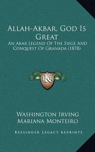 Cover image for Allah-Akbar, God Is Great: An Arab Legend of the Siege and Conquest of Granada (1878)