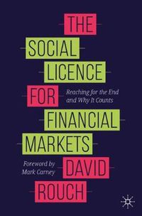 Cover image for The Social Licence for Financial Markets: Reaching for the End and Why It Counts