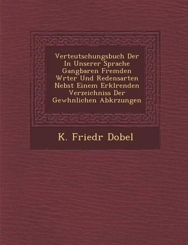 Cover image for Verteutschungsbuch Der in Unserer Sprache Gangbaren Fremden W Rter Und Redensarten Nebst Einem Erkl Renden Verzeichniss Der Gew Hnlichen Abk Rzungen