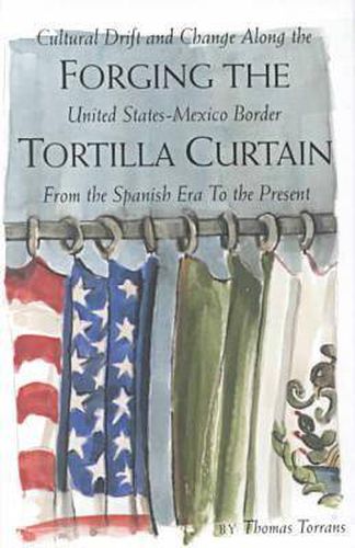 Cover image for Forging the Tortilla Curtain: Cultural Drift and Change along the United States-Mexico Border