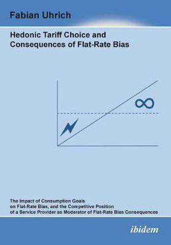 Cover image for Hedonic Tariff Choice and Consequences of Flat-Rate Bias. The Impact of Consumption Goals on Flat-Rate Bias, and the Competitive Position of a Service Provider as Moderator of Flat-Rate Bias Consequences