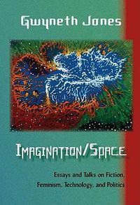 Cover image for Imagination/Space: Essays and Talks on Fiction, Feminism, Technology, and Politics