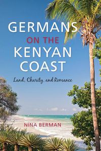 Cover image for Germans on the Kenyan Coast: Land, Charity, and Romance