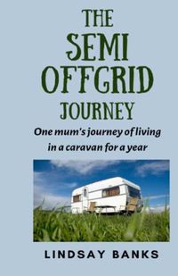 Cover image for The Semi Offgrid Journey: One mum's journey to living in a caravan for a year