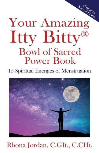 Cover image for Your Amazing Itty Bitty(R) Bowl of Sacred Power Book: 15 Spiritual Energies of Menstruation