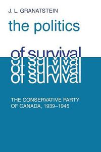 Cover image for Politics of Survival: The Conservative Party of Canada, 1939-1945