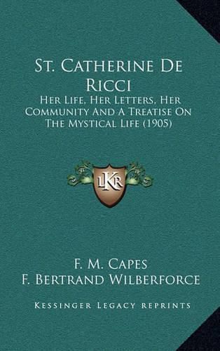 St. Catherine de Ricci: Her Life, Her Letters, Her Community and a Treatise on the Mystical Life (1905)