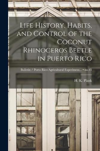 Cover image for Life History, Habits, and Control of the Coconut Rhinoceros Beetle in Puerto Rico; no.45