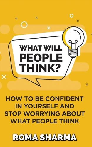 Cover image for What Will People Think?: How to be Confident in Yourself and Stop Worrying about What People Think