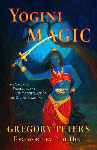 Yogini Magic: The Sorcery, Enchantment and Witchcraft of the Divine Feminine