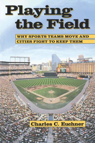 Cover image for Playing the Field: Why Sports Teams Move and Cities Fight to Keep Them