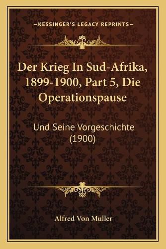 Cover image for Der Krieg in Sud-Afrika, 1899-1900, Part 5, Die Operationspause: Und Seine Vorgeschichte (1900)