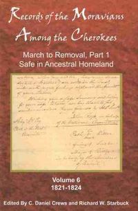 Cover image for Records of the Moravians Among the Cherokees: Volume Six: March to Removal, Part 1, Safe in the Ancestral Homeland, 1821-1824