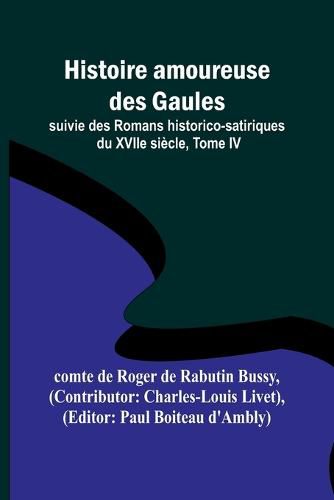 Histoire amoureuse des Gaules; suivie des Romans historico-satiriques du XVIIe siecle, Tome IV