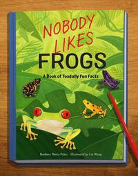 Cover image for Nobody Likes Frogs: A Book of Toadally Fun Facts