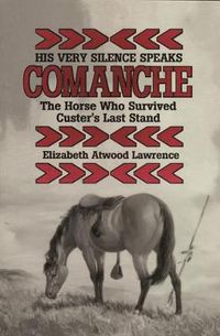 Cover image for His Very Silence Speaks: Comanche - The Horse Who Survived Custer's Last Stand