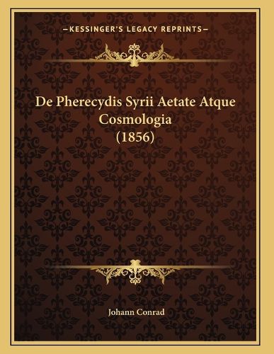 Cover image for de Pherecydis Syrii Aetate Atque Cosmologia (1856)