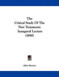 Cover image for The Critical Study of the New Testament: Inaugural Lecture (1890)