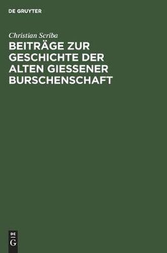 Cover image for Beitrage Zur Geschichte Der Alten Giessener Burschenschaft: Burschenschaftliche Lebensbilder Aus Dem Jahre Der Grossen Relegation (1828)