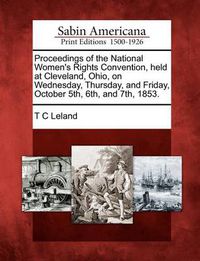 Cover image for Proceedings of the National Women's Rights Convention, Held at Cleveland, Ohio, on Wednesday, Thursday, and Friday, October 5th, 6th, and 7th, 1853.