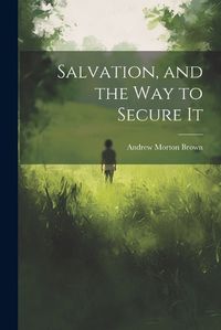 Cover image for Salvation, and the Way to Secure It